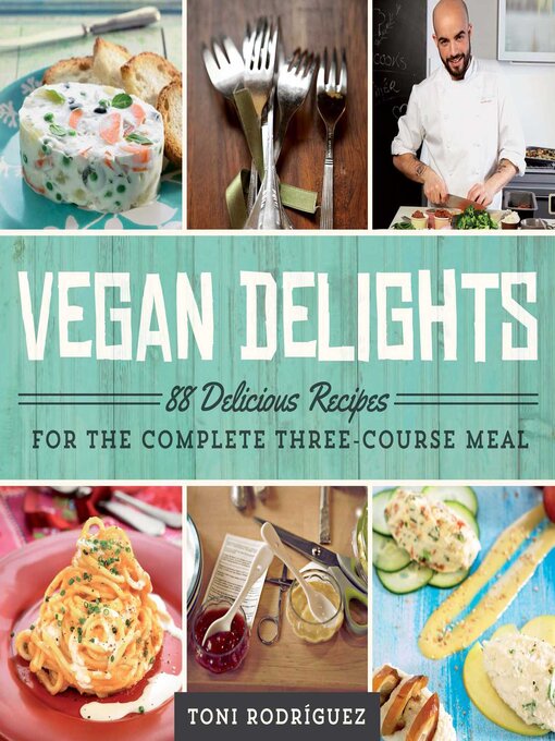 Title details for Vegan Delights: 88 Delicious Recipes for the Complete Three-Course Meal by Toni Rodríguez - Available